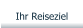 Ihr Reiseziel