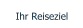 Ihr Reiseziel